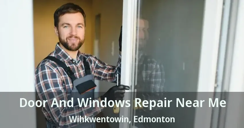 Door And Windows Repair Near Me Wihkwentowin, Edmonton - AB