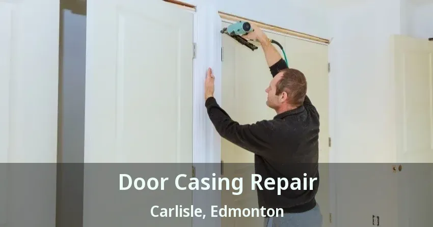 Door Casing Repair Carlisle, Edmonton - AB