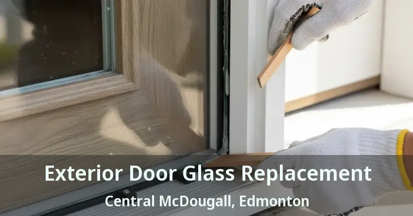 Exterior Door Glass Replacement Central McDougall, Edmonton - AB