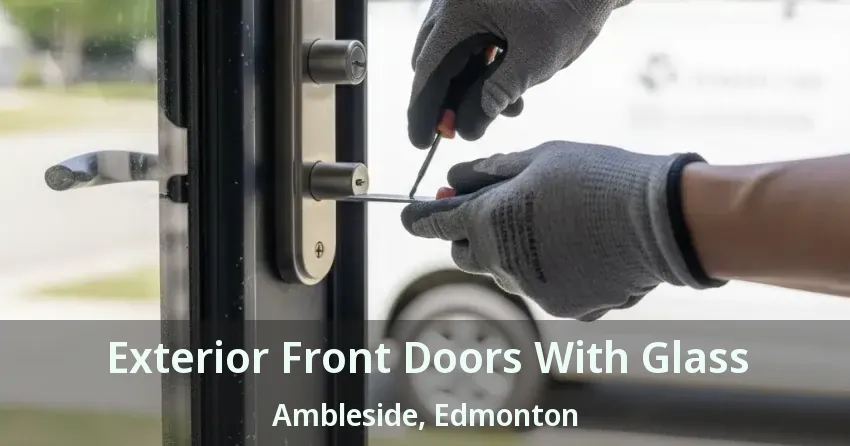 Exterior Front Doors With Glass Ambleside, Edmonton - AB