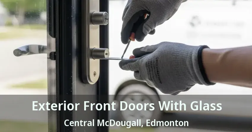 Exterior Front Doors With Glass Central McDougall, Edmonton - AB
