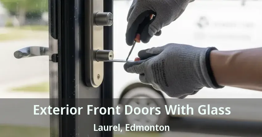 Exterior Front Doors With Glass Laurel, Edmonton - AB