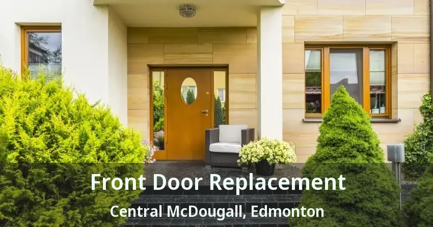 Front Door Replacement Central McDougall, Edmonton - AB