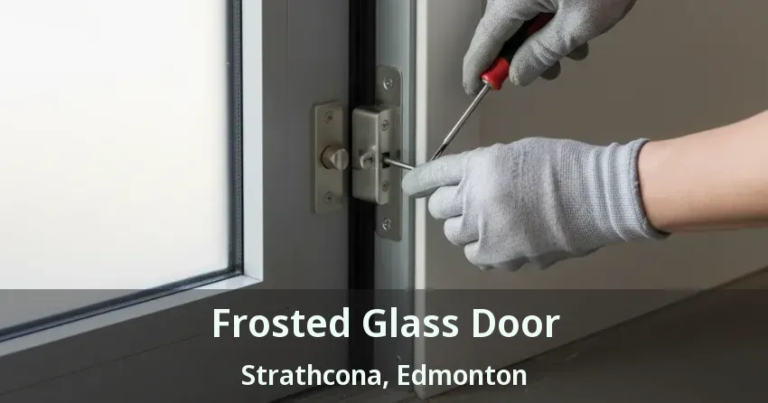 Frosted Glass Door Strathcona, Edmonton - AB
