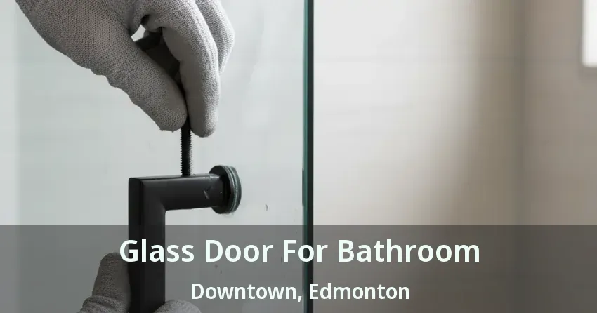 Glass Door For Bathroom Downtown, Edmonton - AB