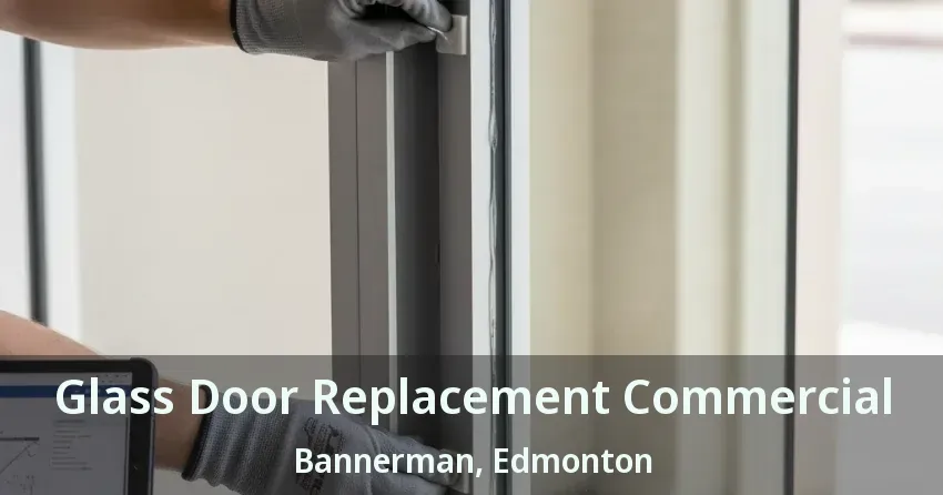 Glass Door Replacement Commercial Bannerman, Edmonton - AB