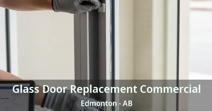 Glass Door Replacement Commercial Edmonton - AB