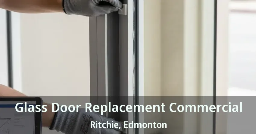 Glass Door Replacement Commercial Ritchie, Edmonton - AB