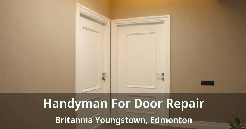 Handyman For Door Repair Britannia Youngstown, Edmonton - AB
