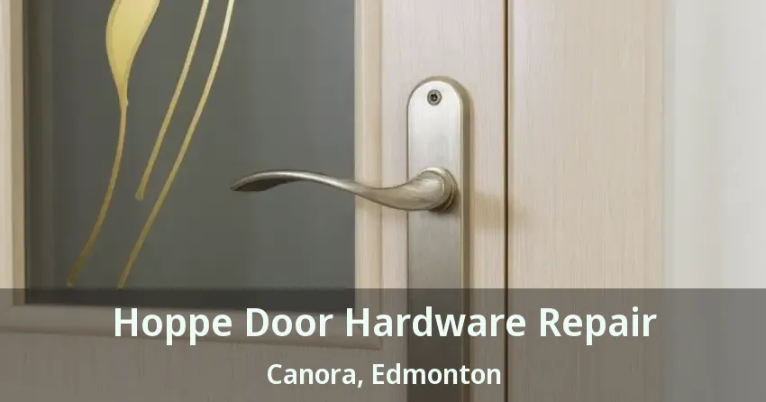 Hoppe Door Hardware Repair Canora, Edmonton - AB