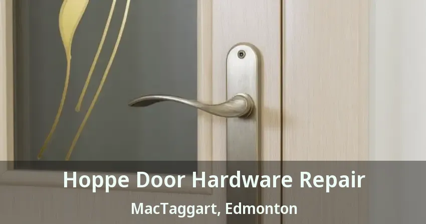 Hoppe Door Hardware Repair MacTaggart, Edmonton - AB