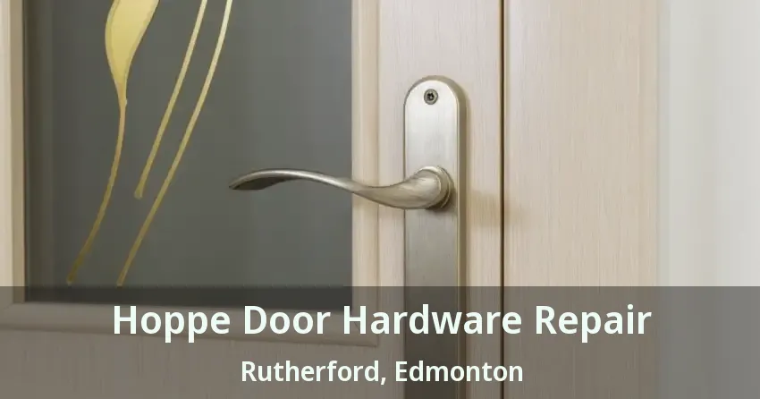 Hoppe Door Hardware Repair Rutherford, Edmonton - AB