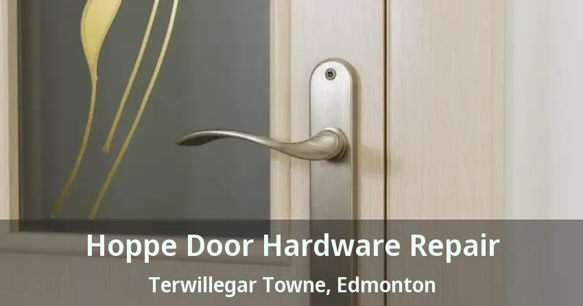 Hoppe Door Hardware Repair Terwillegar Towne, Edmonton - AB