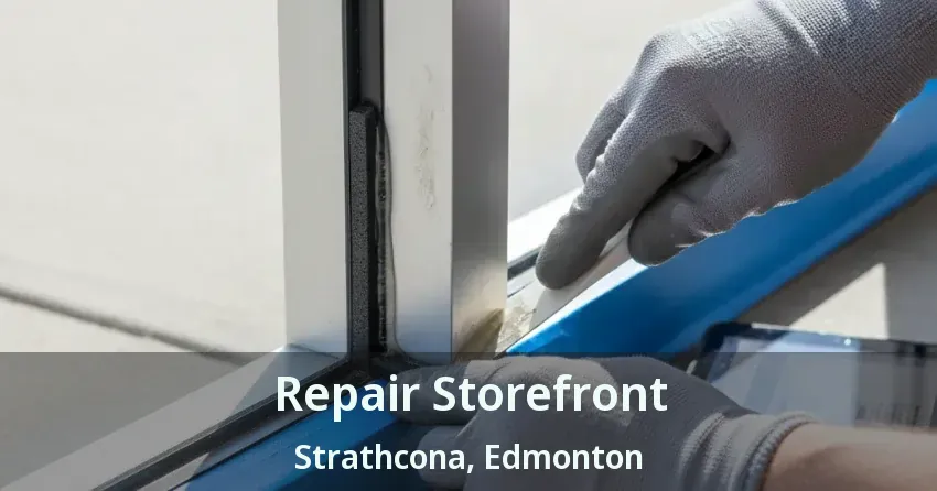 Repair Storefront Strathcona, Edmonton - AB