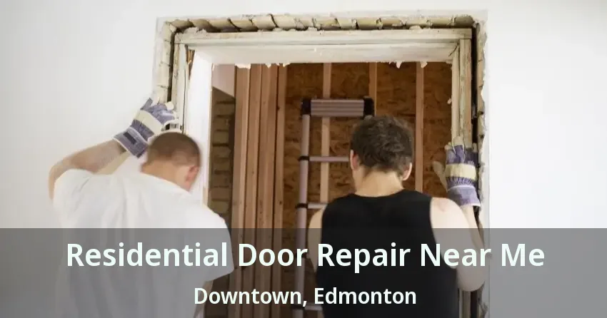 Residential Door Repair Near Me Downtown, Edmonton - AB