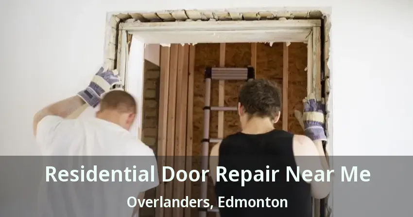 Residential Door Repair Near Me Overlanders, Edmonton - AB