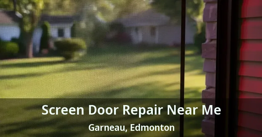 Screen Door Repair Near Me Garneau, Edmonton - AB