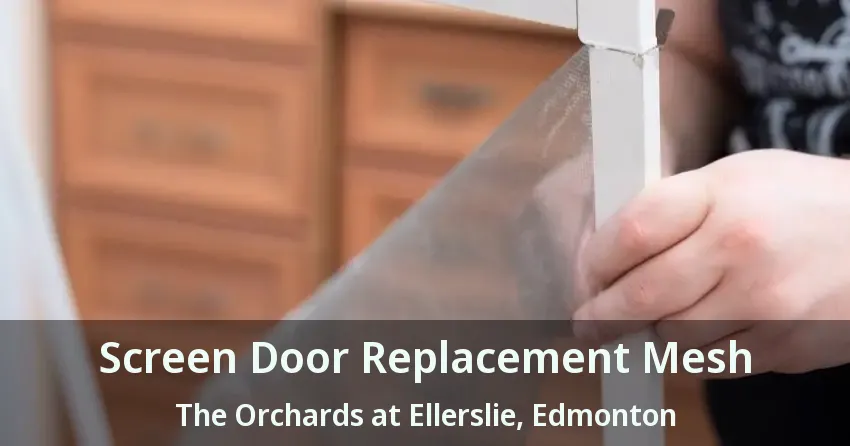 Screen Door Replacement Mesh The Orchards at Ellerslie, Edmonton - AB