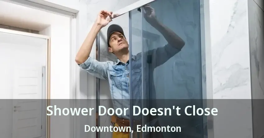 Shower Door Doesn't Close Downtown, Edmonton - AB