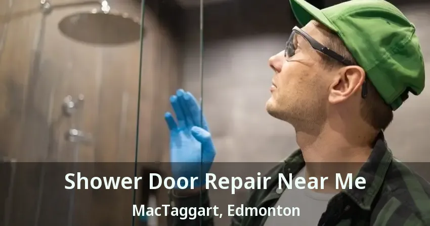 Shower Door Repair Near Me MacTaggart, Edmonton - AB