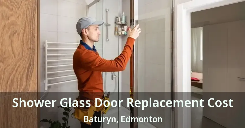 Shower Glass Door Replacement Cost Baturyn, Edmonton - AB