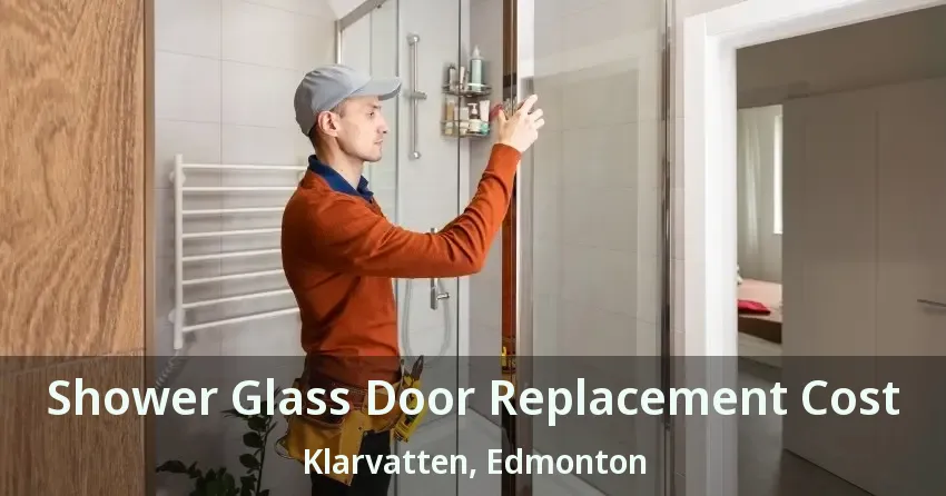 Shower Glass Door Replacement Cost Klarvatten, Edmonton - AB
