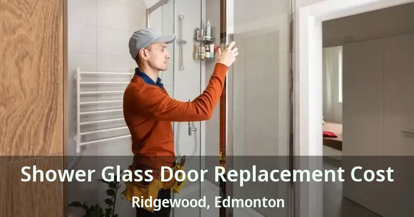 Shower Glass Door Replacement Cost Ridgewood, Edmonton - AB